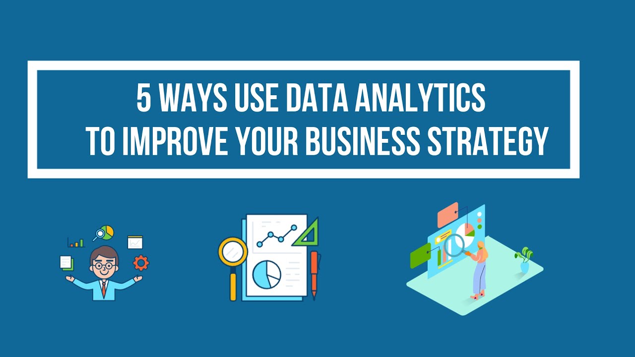 5 Ways to Use Data Analytics to Improve Your Business Strategy - YouTube